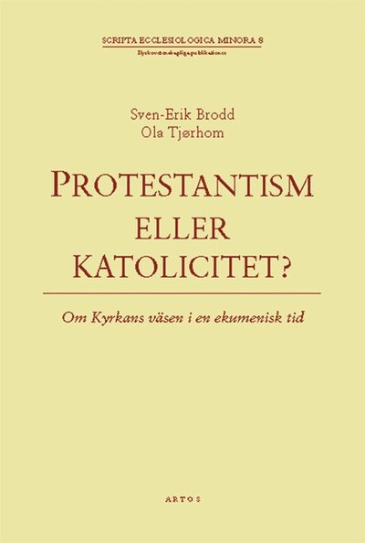 Cover for Sven-Erik Brodd · Scripta ecclesiologica minora: Protestantism eller katolicitet? : om kyrkans väsen i en ekumenisk tid (Book) (2002)