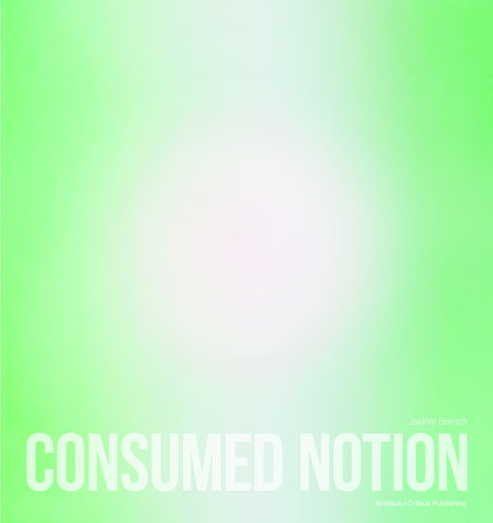 Cover for Joakim Eneroth · Consumed Notion (Bound Book) (2021)