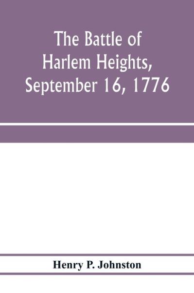 Cover for Henry P Johnston · The battle of Harlem Heights, September 16, 1776; with a review of the events of the campaign (Paperback Book) (2020)