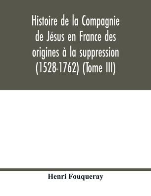 Cover for Henri Fouqueray · Histoire de la Compagnie de Jesus en France des origines a la suppression (1528-1762) (Tome III) (Paperback Book) (2020)