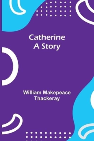Cover for William Makepeace Thackeray · Catherine (Pocketbok) (2021)