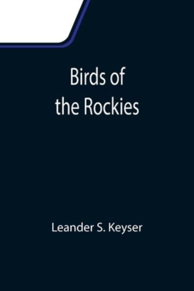 Birds of the Rockies - Leander S Keyser - Books - Alpha Edition - 9789355110091 - September 24, 2021