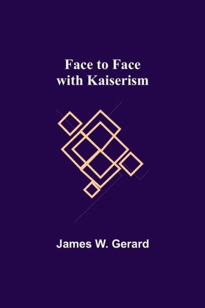 Cover for James W. Gerard · Face to Face with Kaiserism (Paperback Book) (2021)
