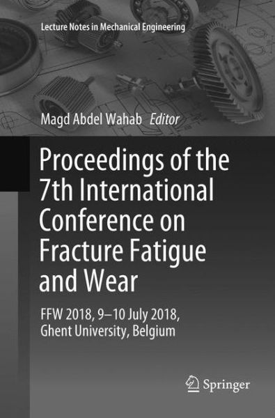 Cover for Proceedings of the 7th International Conference on Fracture Fatigue and Wear: FFW 2018, 9-10 July 2018, Ghent University, Belgium - Lecture Notes in Mechanical Engineering (Paperback Book) [Softcover Reprint of the Original 1st 2019 edition] (2019)