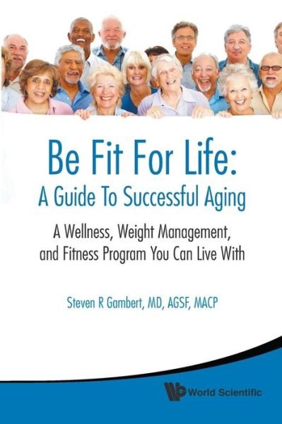 Cover for Gambert, Steven R (Univ Of Maryland School Of Medicine &amp; Johns Hopkins Univ School Of Medicine, Usa) · Be Fit For Life: A Guide To Successful Aging - A Wellness, Weight Management, And Fitness Program You Can Live With (Taschenbuch) (2010)