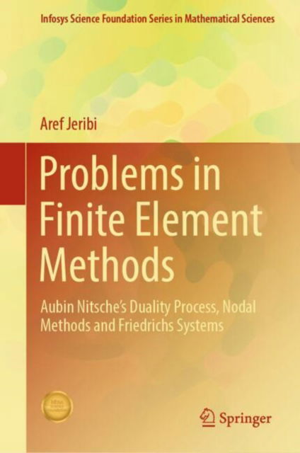 Cover for Aref Jeribi · Problems in Finite Element Methods: Aubin Nitsche’s Duality Process, Nodal Methods and Friedrichs Systems - Infosys Science Foundation Series (Hardcover Book) [2024 edition] (2024)