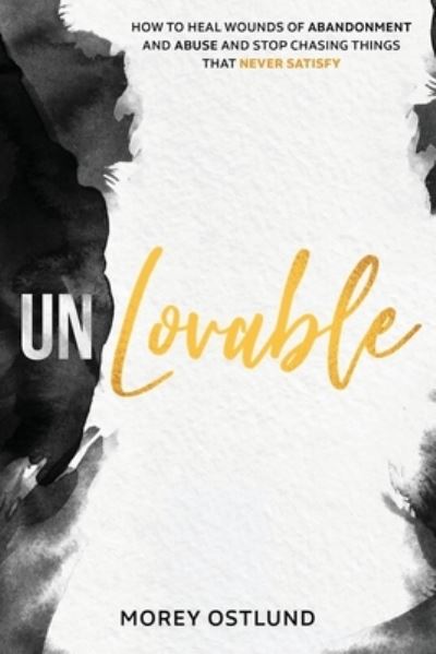 Cover for Morey Ostlund · Unlovable: How to Heal Wounds of Abandonment and Abuse and Stop Chasing Things That Never Satisfy (Paperback Book) (2022)