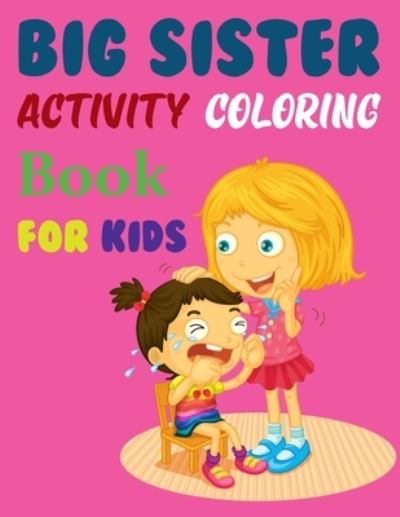 Cover for Joy Press · Big Sister Activity Coloring Book For Kids: Big Sister Coloring Book For Kids Ages 6-10 (Paperback Book) (2021)