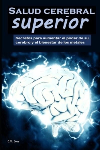 Cover for C X Cruz · Salud cerebral superior: Secretos para aumentar el poder de su cerebro y el bienestar de los metales (Paperback Bog) (2021)