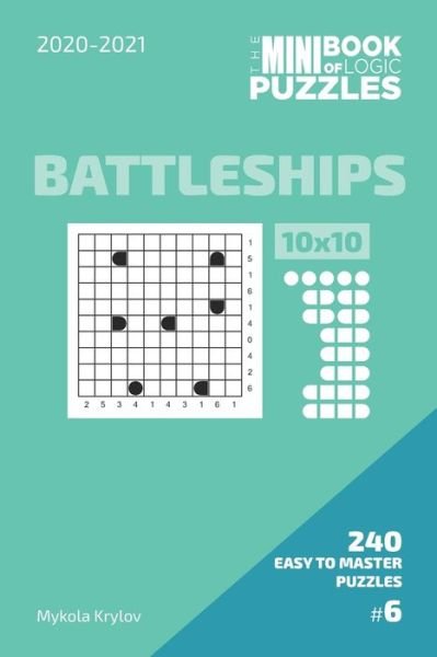 Cover for Mykola Krylov · The Mini Book Of Logic Puzzles 2020-2021. Battleships 10x10 - 240 Easy To Master Puzzles. #6 (Paperback Bog) (2020)