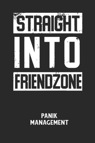 STRAIGHT INTO FRIENDZONE - Panik Management - Angst-Management Notizbuch - Books - Independently Published - 9798604946091 - January 26, 2020