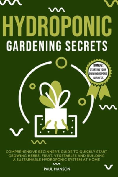 Hydroponic Gardening Secrets - Paul Hanson - Books - Independently Published - 9798656413091 - June 23, 2020