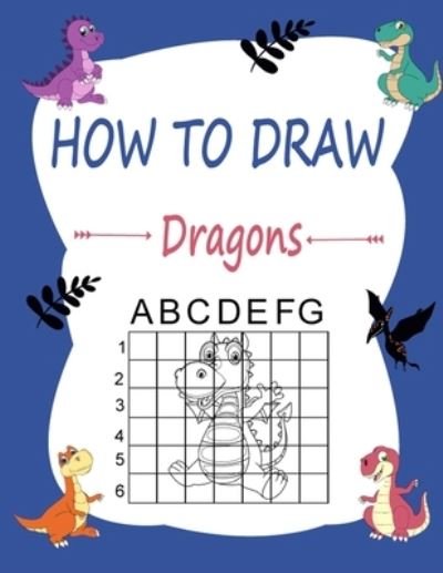 Cover for Marie Martin · How to draw dragons: Learn how to draw using the easy grid method, great art gift your children and teens, boys and girls, for kids ages 3-5 (Paperback Book) (2020)