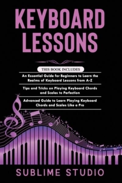 Cover for Sublime Studio · Keyboard Lessons: 3 in 1- Essential Guide for Beginners+ Tips and tricks+ Advanced Guide to Learn Playing Keyboard Chords and Scales Like a Pro (Taschenbuch) (2021)