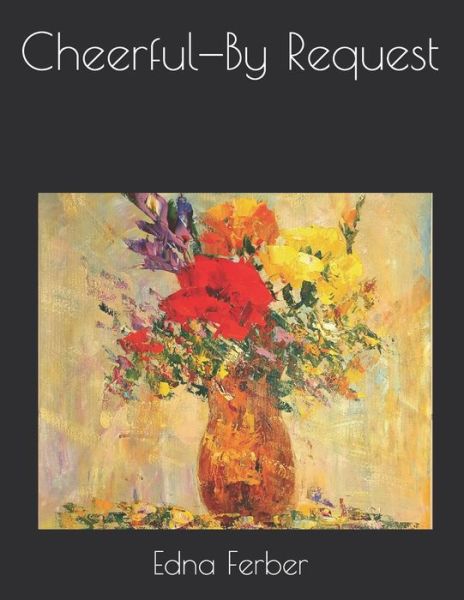 Cheerful-By Request - Edna Ferber - Books - Independently Published - 9798716816091 - March 31, 2021