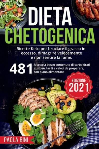 Cover for Paola Bini · Dieta Chetogenica: Ricette Keto per bruciare il grasso in eccesso, dimagrire velocemente e non sentire la fame - Dieta Chetogenica (Taschenbuch) (2021)
