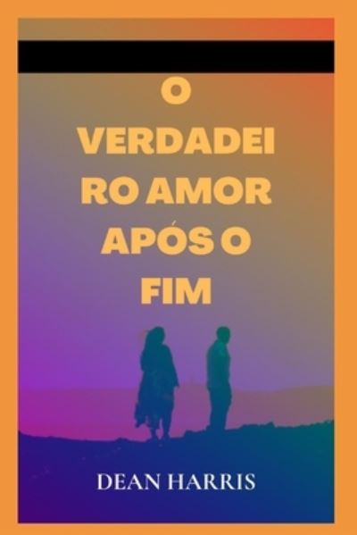 Cover for Dean Harris · O Verdadeiro Amor Apos O Fim (Paperback Book) (2022)