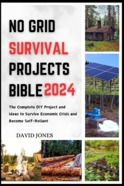 No Grid Survival Projects Bible 2024: The Complete DIY Project and Ideas to Survive Economic Crisis and Become Self-Reliant - David Jones - Livros - Independently Published - 9798870985091 - 6 de dezembro de 2023