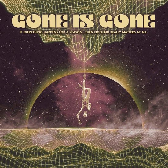 Cover for Gone is Gone · If Everything Happens for a Reason: then Nothing (LP) (2021)