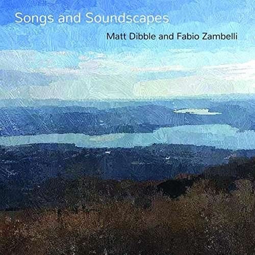 Cover for Matt Dibble  Fabio Zambelli · Songs And Soundscapes (CD) (2017)