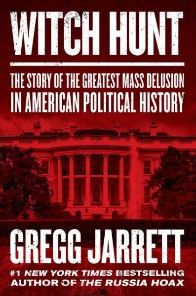 Cover for Gregg Jarrett · Witch Hunt: The Story of the Greatest Mass Delusion in American Political History (Hardcover Book) (2019)