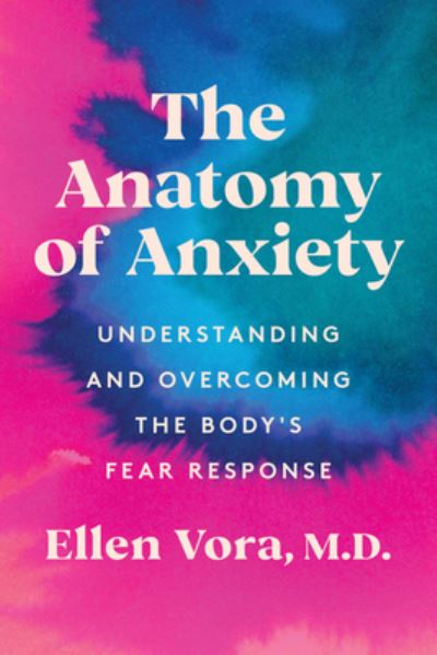 Cover for Ellen Vora · The Anatomy of Anxiety: Understanding and Overcoming the Body's Fear Response (Hardcover Book) (2022)