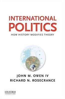 Cover for Owen, John M., IV · International Politics How History Modifies Theory (Book) (2018)