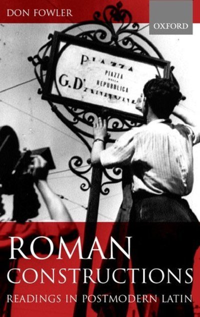 Cover for Fowler, Don (late Fellow and Tutor in Classics, late Fellow and Tutor in Classics, Jesus College, Oxford) · Roman Constructions: Readings in Postmodern Latin (Hardcover bog) (2000)