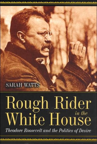 Cover for Sarah Watts · Rough Rider in the White House: Theodore Roosevelt and the Politics of Desire (Taschenbuch) [New edition] (2006)