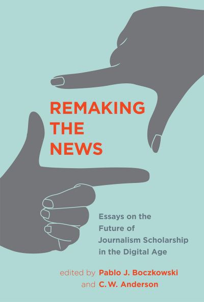 Cover for Israel Rodriguez-Giralt · Remaking the News: Essays on the Future of Journalism Scholarship in the Digital Age - Remaking the News (Hardcover Book) (2017)