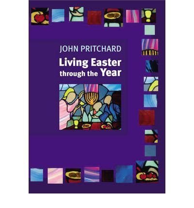 Living Easter Through the Year - John Pritchard - Kirjat - SPCK Publishing - 9780281057092 - perjantai 23. syyskuuta 2005