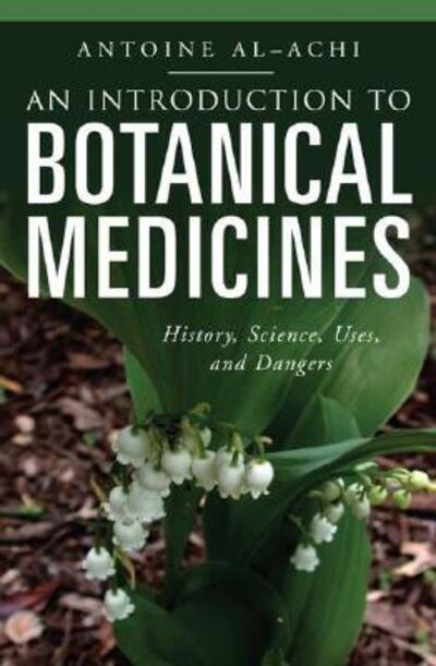 Cover for Antoine Al-Achi · An Introduction to Botanical Medicines: History, Science, Uses, and Dangers (Hardcover Book) (2008)