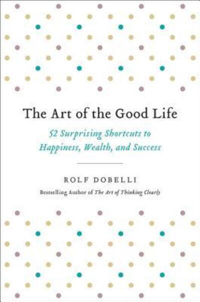 The art of the good life - Rolf Dobelli - Bücher -  - 9780316445092 - 7. November 2017