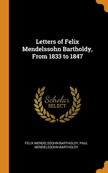 Letters of Felix Mendelssohn Bartholdy, from 1833 to 1847 - Felix Mendelssohn-Bartholdy - Books - Franklin Classics Trade Press - 9780343951092 - October 22, 2018