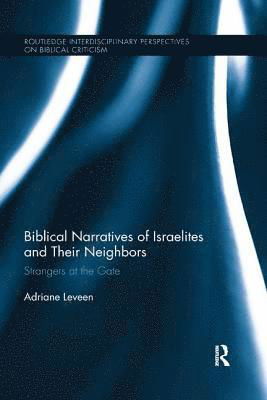 Cover for Leveen, Adriane (Hebrew Union College-Jewish Institute of Religion, USA) · Biblical Narratives of Israelites and their Neighbors: Strangers at the Gate - Routledge Interdisciplinary Perspectives on Biblical Criticism (Paperback Book) (2019)