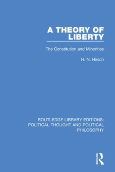 Cover for H. N. Hirsch · A Theory of Liberty: The Constitution and Minorities - Routledge Library Editions: Political Thought and Political Philosophy (Paperback Book) (2021)