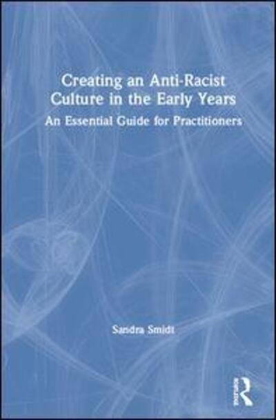 Cover for Sandra Smidt · Creating an Anti-Racist Culture in the Early Years: An Essential Guide for Practitioners (Gebundenes Buch) (2020)