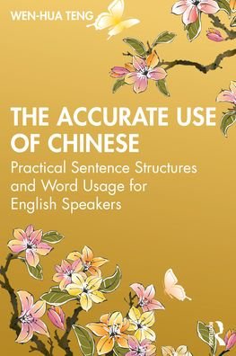 Cover for Wen-Hua Teng · The Accurate Use of Chinese: Practical Sentence Structures and Word Usage for English Speakers (Paperback Bog) (2022)