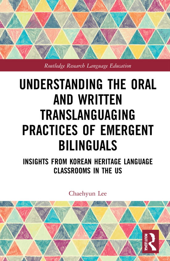 Cover for Lee, Chaehyun (Southeastern Oklahoma State University, USA) · Understanding the Oral and Written Translanguaging Practices of Emergent Bilinguals: Insights from Korean Heritage Language Classrooms in the US - Routledge Research in Language Education (Hardcover Book) (2021)