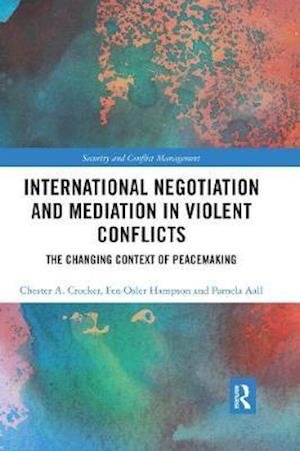 Cover for Crocker, Chester A. (Georgetown University, USA) · International Negotiation and Mediation in Violent Conflict: The Changing Context of Peacemaking - Routledge Studies in Security and Conflict Management (Pocketbok) (2020)