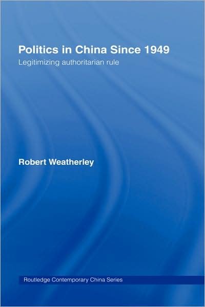 Cover for Weatherley, Robert (University of Cambridge, UK) · Politics in China since 1949: Legitimizing Authoritarian Rule - Routledge Contemporary China Series (Gebundenes Buch) (2006)