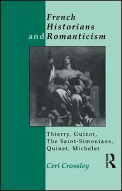 Cover for Ceri Crossley · French Historians and Romanticism: Thierry, Guizot, the Saint-Simonians, Quinet, Michelet (Paperback Book) (2014)