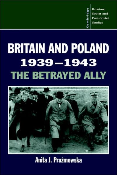 Cover for Prazmowska, Anita J. (London School of Economics and Political Science) · Britain and Poland 1939–1943: The Betrayed Ally - Cambridge Russian, Soviet and Post-Soviet Studies (Hardcover Book) (1995)