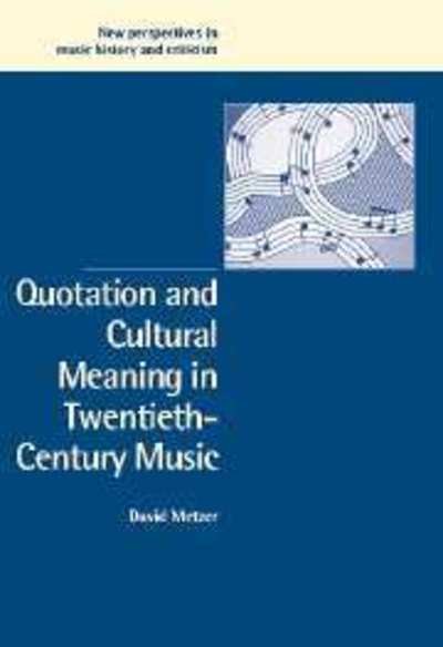 Cover for Metzer, David (University of British Columbia, Vancouver) · Quotation and Cultural Meaning in Twentieth-Century Music - New Perspectives in Music History and Criticism (Hardcover Book) (2003)
