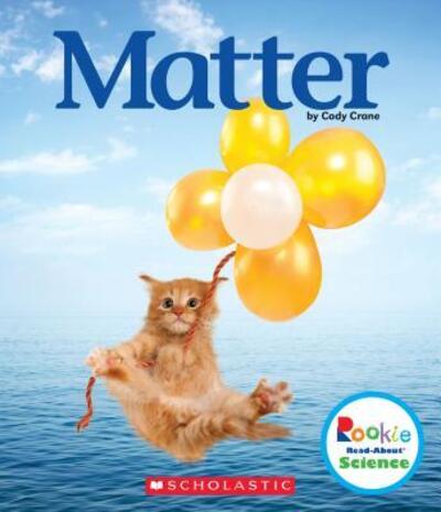 Matter - Rookie Read-About Science: Physical Science - Cody Crane - Books - Scholastic Library Pub - 9780531134092 - February 1, 2019