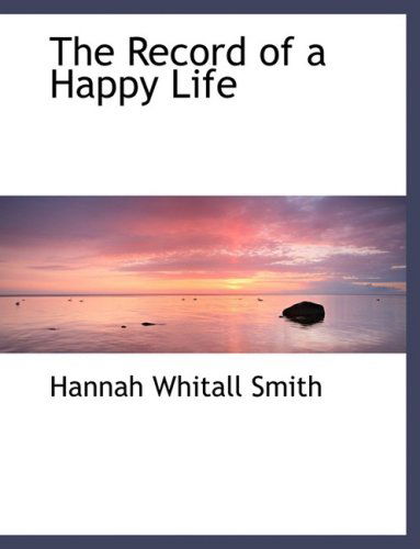 The Record of a Happy Life - Hannah Whitall Smith - Libros - BiblioLife - 9780554483092 - 21 de agosto de 2008