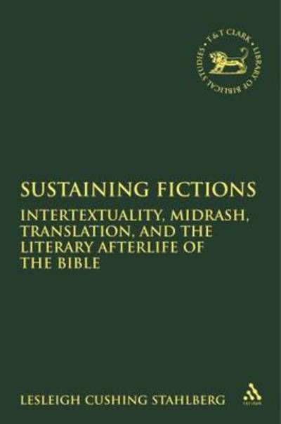 Cover for Cushing Stahlberg, Lesleigh (Colgate University, USA) · Sustaining Fictions: Intertextuality, Midrash, Translation, and the Literary Afterlife of the Bible - The Library of Hebrew Bible / Old Testament Studies (Gebundenes Buch) (2009)