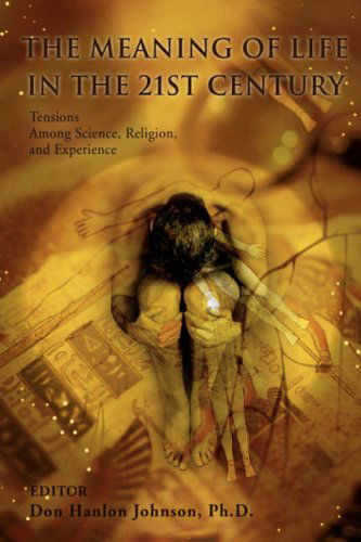 Cover for Don Hanlon Johnson Ph. D. · The Meaning of Life in the 21st Century: Tensions Among Science, Religion, and Experience (Hardcover Book) (2008)