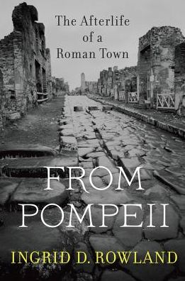 Cover for Ingrid D. Rowland · From Pompeii: The Afterlife of a Roman Town (Paperback Book) (2015)