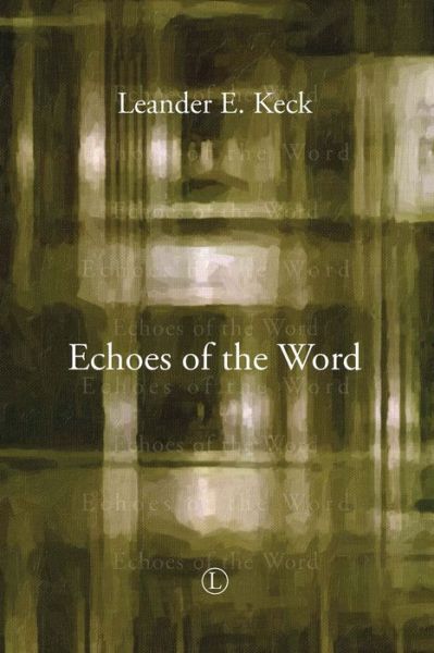 Echoes of the Word - Leander E. Keck - Books - Lutterworth Press - 9780718894092 - July 30, 2015